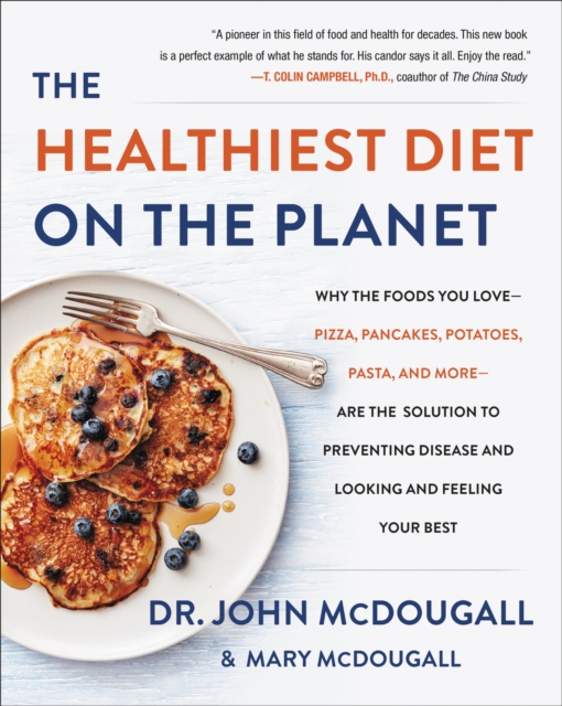 The Healthiest Diet on the Planet : Why the Foods You Love - Pizza, Pancakes, Potatoes, Pasta, and More - Are the Solution to Preventing Disease and Looking and Feeling Your Best, EPUB eBook