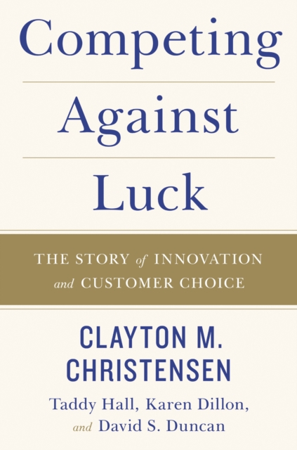 Competing Against Luck : The Story of Innovation and Customer Choice, EPUB eBook