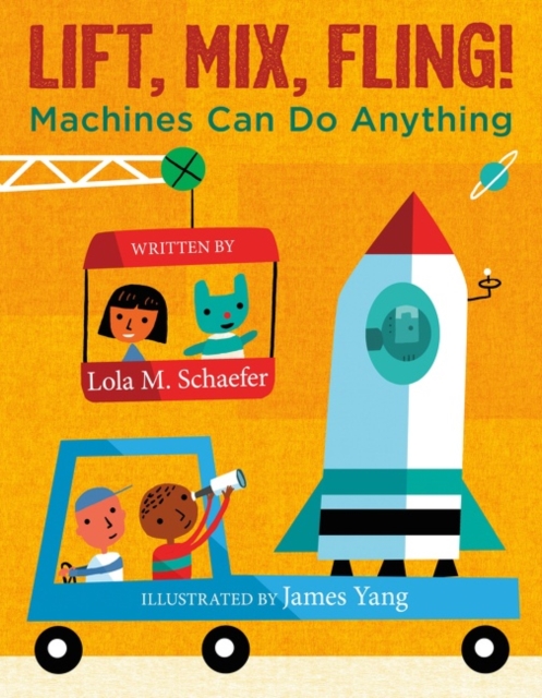 Lift, Mix, Fling! : Machines Can Do Anything, Hardback Book