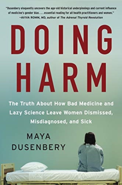 Doing Harm : The Truth About How Bad Medicine and Lazy Science Leave Women Dismissed, Misdiagnosed, and Sick, Paperback / softback Book