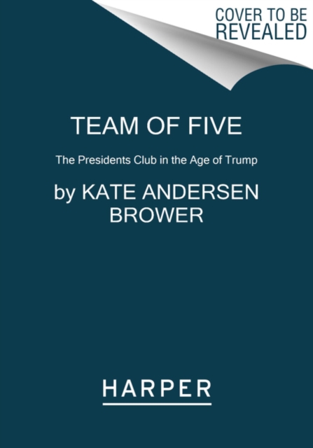 Team of Five : The Presidents Club in the Age of Trump, Paperback / softback Book