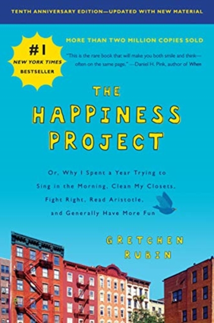 The Happiness Project, Tenth Anniversary Edition : Or, Why I Spent a Year Trying to Sing in the Morning, Clean My Closets, Fight Right, Read Aristotle, and Generally Have More Fun, Paperback / softback Book