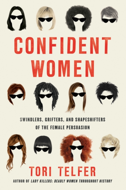 Confident Women : Swindlers, Grifters, and Shapeshifters of the Feminine Persuasion, Paperback / softback Book