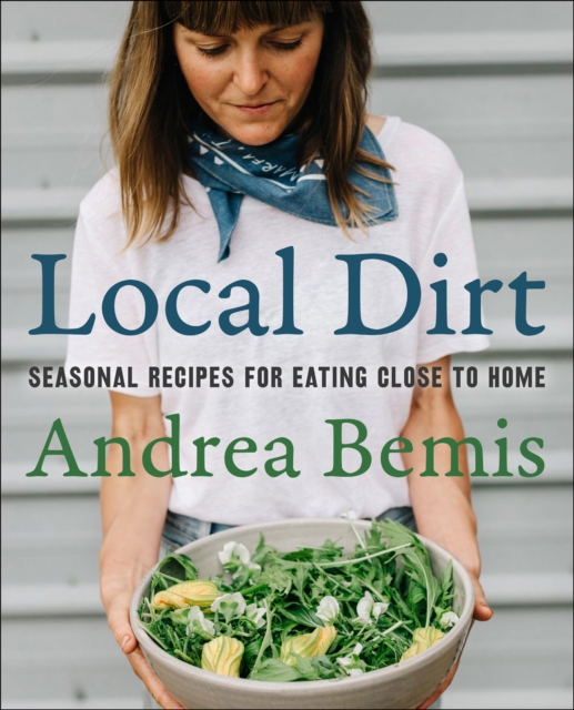 Local Dirt : Seasonal Recipes for Eating Close to Home, EPUB eBook