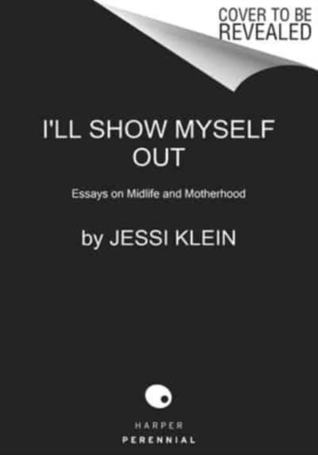 I'll Show Myself Out : Essays on Midlife and Motherhood, Paperback / softback Book