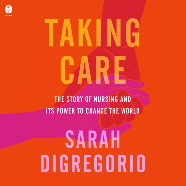 Taking Care : The Story of Nursing and Its Power to Change Our World, eAudiobook MP3 eaudioBook