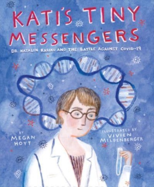 Kati's Tiny Messengers : Dr. Katalin Kariko and the Battle Against COVID-19, Hardback Book