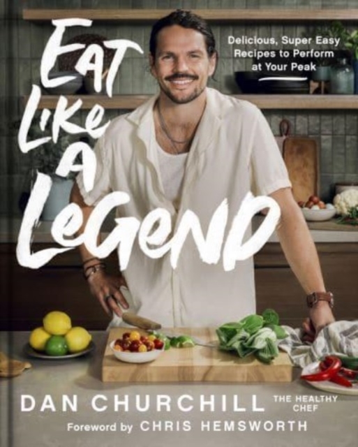 Eat Like a Legend : Delicious, Super Easy Recipes to Perform at Your Peak, Hardback Book