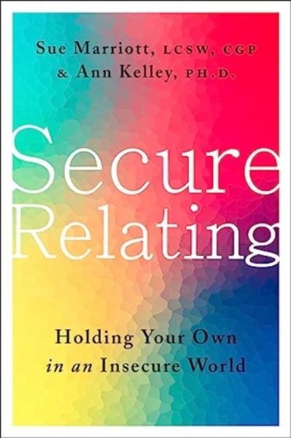 Secure Relating : Holding Your Own in an Insecure World, Hardback Book