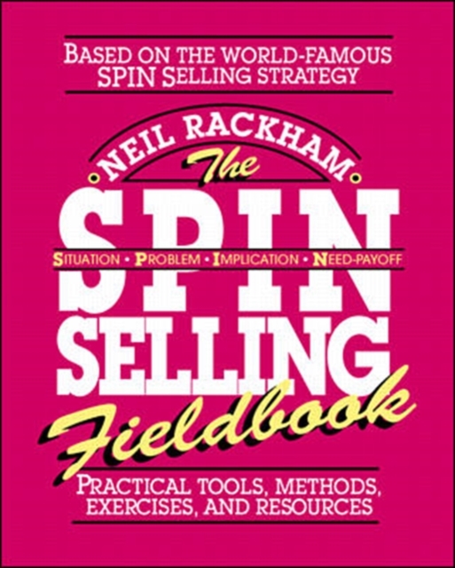 The SPIN Selling Fieldbook: Practical Tools, Methods, Exercises and Resources, Paperback / softback Book