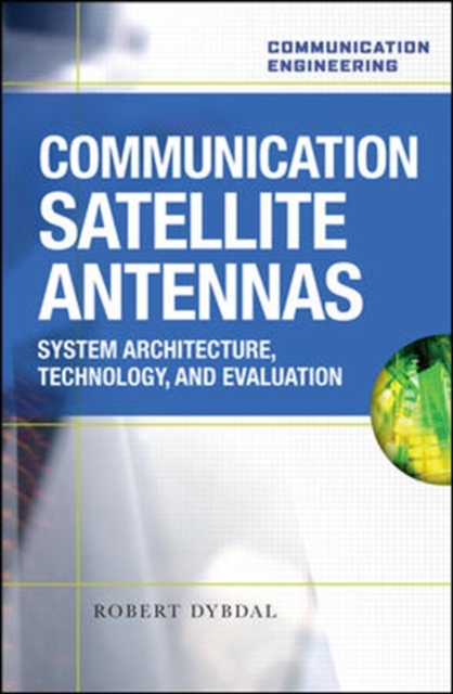 Communication Satellite Antennas: System Architecture, Technology, and Evaluation, Hardback Book