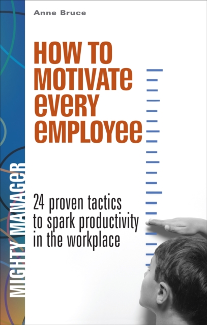 How to Motivate Every Employee EB : 24 Proven Tactics to Spark Productivity in the Workplace, PDF eBook