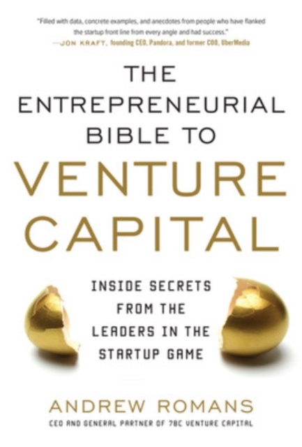 THE ENTREPRENEURIAL BIBLE TO VENTURE CAPITAL: Inside Secrets from the Leaders in the Startup Game, Hardback Book