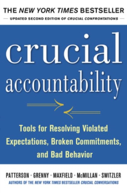 Crucial Accountability: Tools for Resolving Violated Expectations, Broken Commitments, and Bad Behavior, Second Edition, Hardback Book