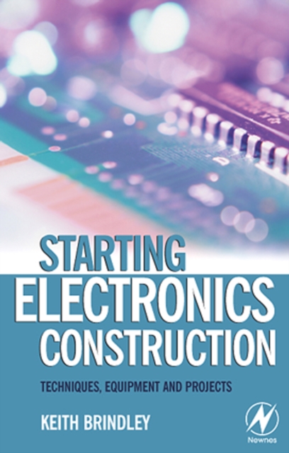 Starting Electronics Construction : Techniques, Equipment and Projects, PDF eBook