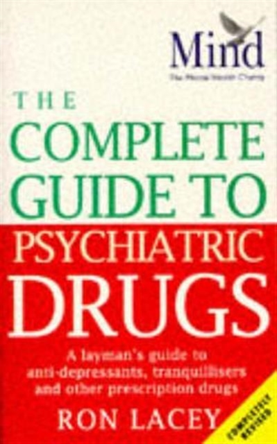 The MIND Complete Guide To Psychiatric Drugs : A Layman's Guide to Anti-Depressants,Tranquillisers and Other Prescription Drugs, Paperback / softback Book