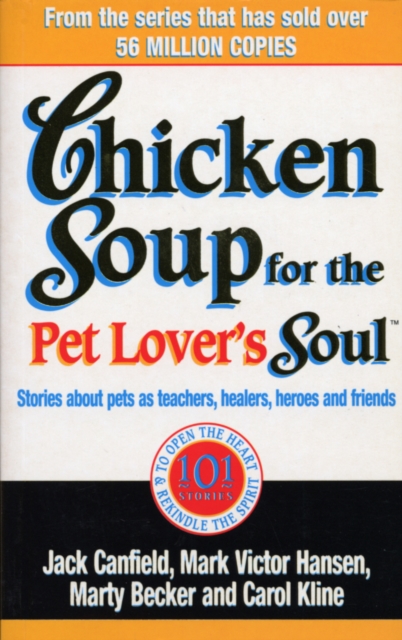 Chicken Soup For The Pet Lovers Soul : Stories about pets as teachers, healers, heroes and friends, Paperback / softback Book