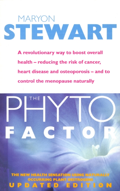 The Phyto Factor : A Revolutionary Way to Boost Overall Health - Reducing the Risk of Cancer, Heart Disease and Osteoporosis - and to Control the Menopause Naturally, Paperback / softback Book