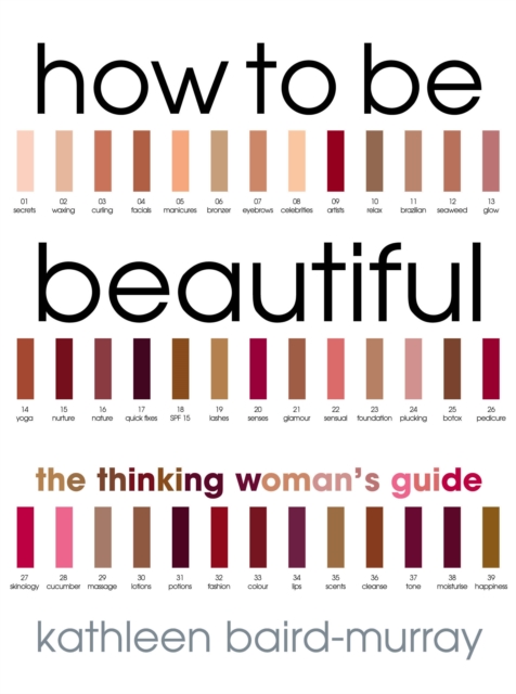 How To Be Beautiful : The Thinking Woman's Guide to Looking Good, Paperback / softback Book