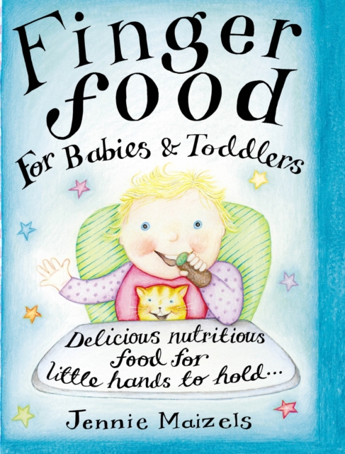 Finger Food For Babies And Toddlers : Delicious nutritious food for little hands to hold, Hardback Book