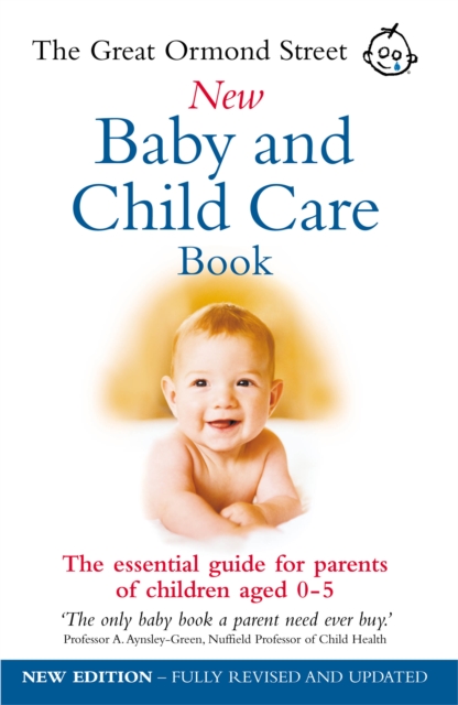 The Great Ormond Street New Baby & Child Care Book : The Essential Guide for Parents of Children Aged 0-5, Paperback / softback Book