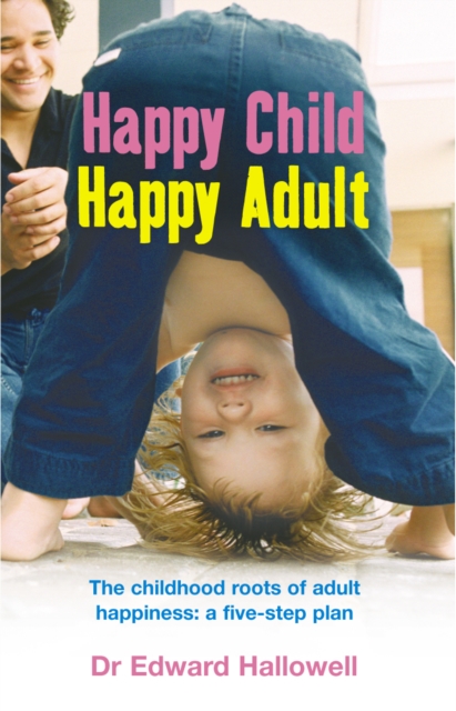 Happy Child, Happy Adult : The childhood roots of adult happiness: a five-step plan, Paperback / softback Book