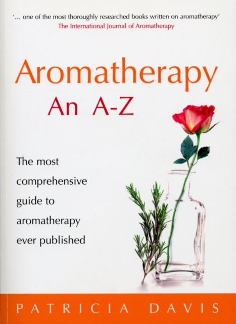 Aromatherapy An A-Z : The most comprehensive guide to aromatherapy ever published, Paperback / softback Book