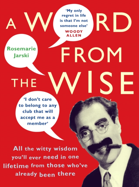 A Word From the Wise : All the witty wisdom you'll ever need in one lifetime from those who've already been there, Paperback / softback Book