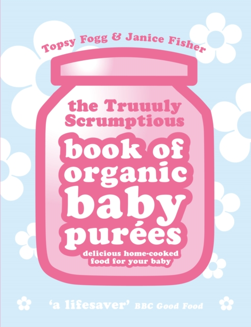 Truuuly Scrumptious Book of Organic Baby Purees : Delicious home-cooked food for your baby, Paperback / softback Book