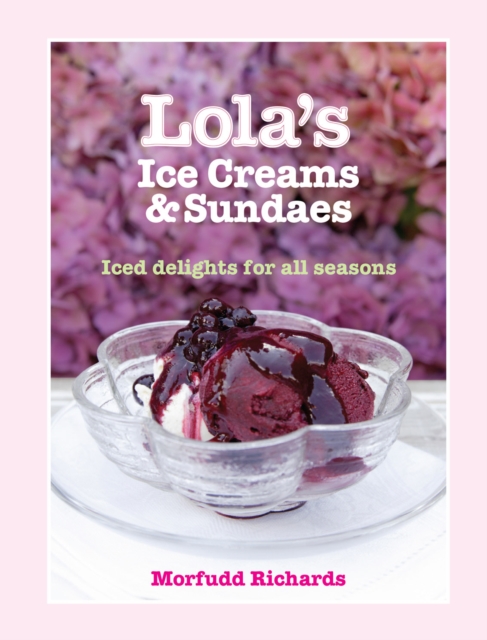 Lola's Ice Creams and Sundaes : Iced Delights for All Seasons, Hardback Book
