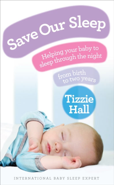 Save Our Sleep : Helping your baby to sleep through the night, from birth to two years, Paperback / softback Book
