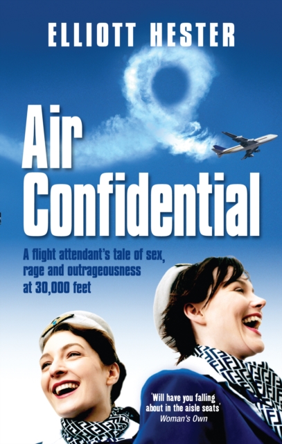 Air Confidential : A Flight Attendant's Tales of Sex, Rage and Outrageousness at 30, 000 Feet, Paperback / softback Book