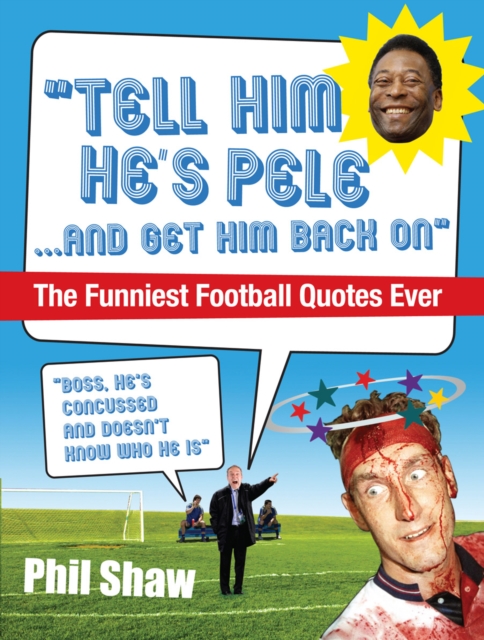 Tell Him He's Pele : The Greatest Collection of Humorous Football Quotations Ever!, Paperback / softback Book