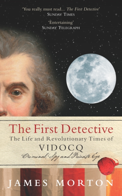The First Detective : The Life and Revolutionary Times of Vidocq, Paperback / softback Book
