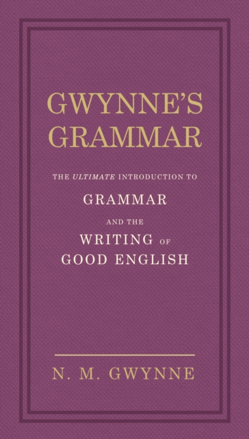 Gwynne's Grammar : The Ultimate Introduction to Grammar and the Writing of Good English. Incorporating also Strunk’s Guide to Style., Hardback Book