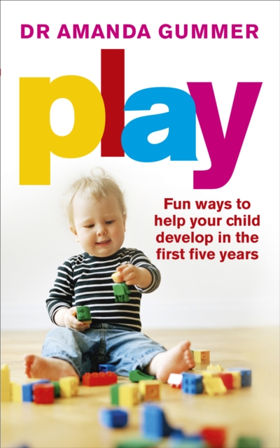 Play : Fun ways to help your child develop in the first five years, Paperback / softback Book