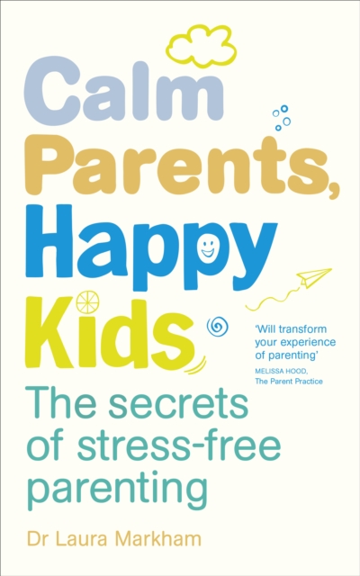 Calm Parents, Happy Kids : The Secrets of Stress-free Parenting, Paperback / softback Book