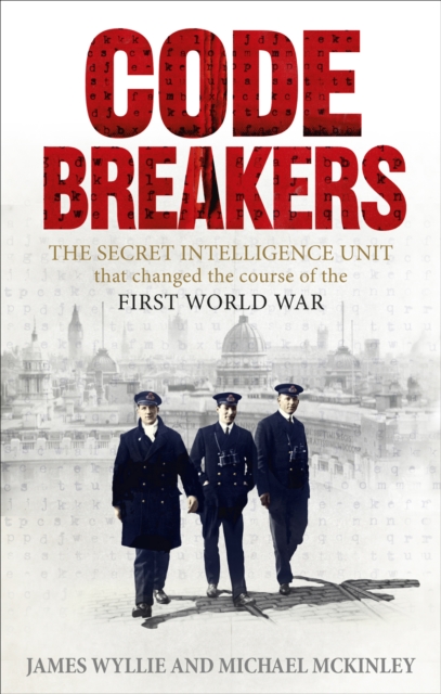 Codebreakers : The Secret Intelligence Unit that Changed the Course of the First World War, Paperback / softback Book