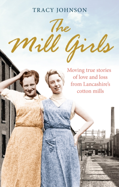 The Mill Girls : Moving true stories of love and loss from inside Lancashire's cotton mills, Paperback / softback Book