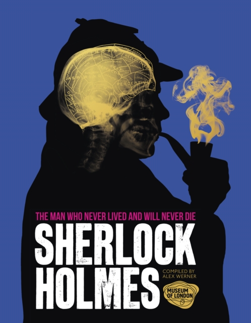 Sherlock Holmes : The Man Who Never Lived And Will Never Die, Hardback Book