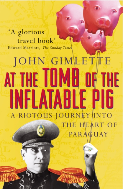 At the Tomb of the Inflatable Pig : Travels through Paraguay, Paperback / softback Book