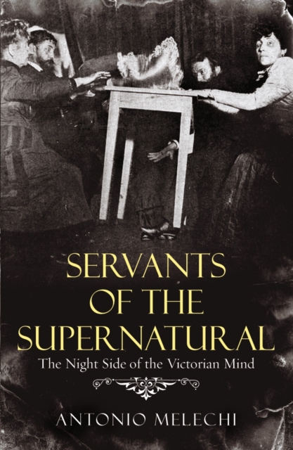 Servants of the Supernatural : The Night Side of the Victorian Mind, Paperback / softback Book