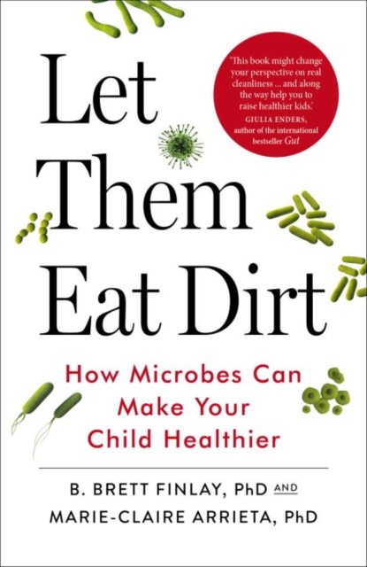 Let Them Eat Dirt : How Microbes Can Make Your Child Healthier, Paperback / softback Book