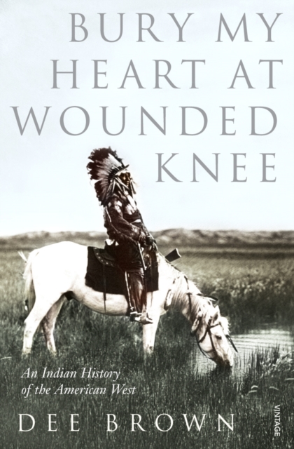 Bury My Heart At Wounded Knee : An Indian History of the American West, Paperback / softback Book