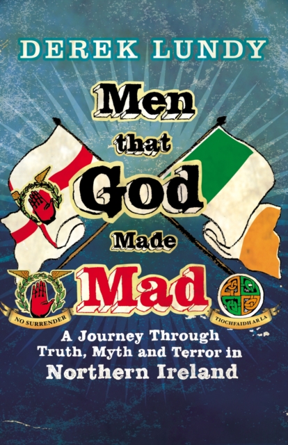 Men That God Made Mad : A Journey through Truth, Myth and Terror in Northern Ireland, Paperback / softback Book