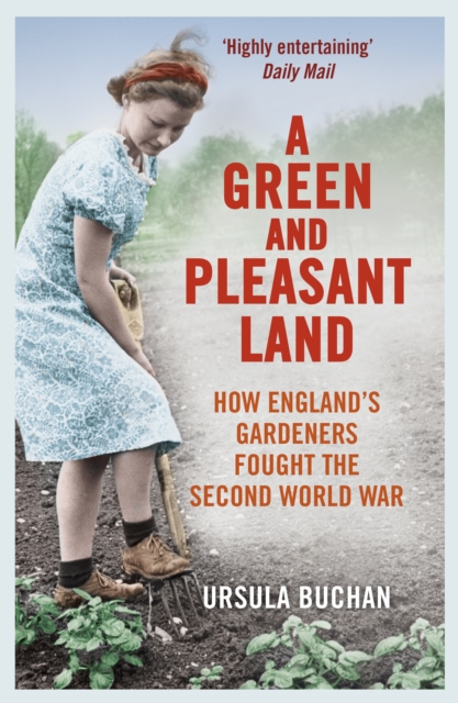 A Green and Pleasant Land : How England’s Gardeners Fought the Second World War, Paperback / softback Book