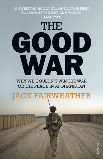 The Good War : Why We Couldn’t Win the War or the Peace in Afghanistan, Paperback / softback Book