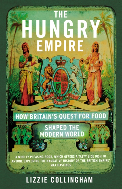 The Hungry Empire : How Britain’s Quest for Food Shaped the Modern World, Paperback / softback Book