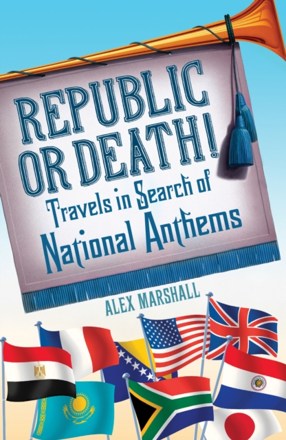 Republic or Death! : Travels in Search of National Anthems, Paperback / softback Book