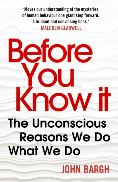 Before You Know It : The Unconscious Reasons We Do What We Do, Paperback / softback Book